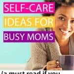 Self care advice, tips and ideas for busy moms